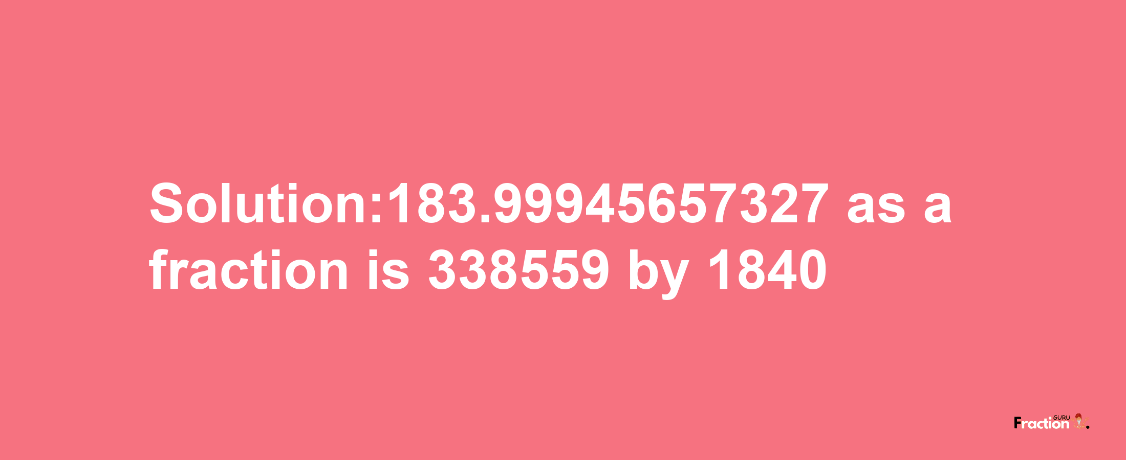 Solution:183.99945657327 as a fraction is 338559/1840