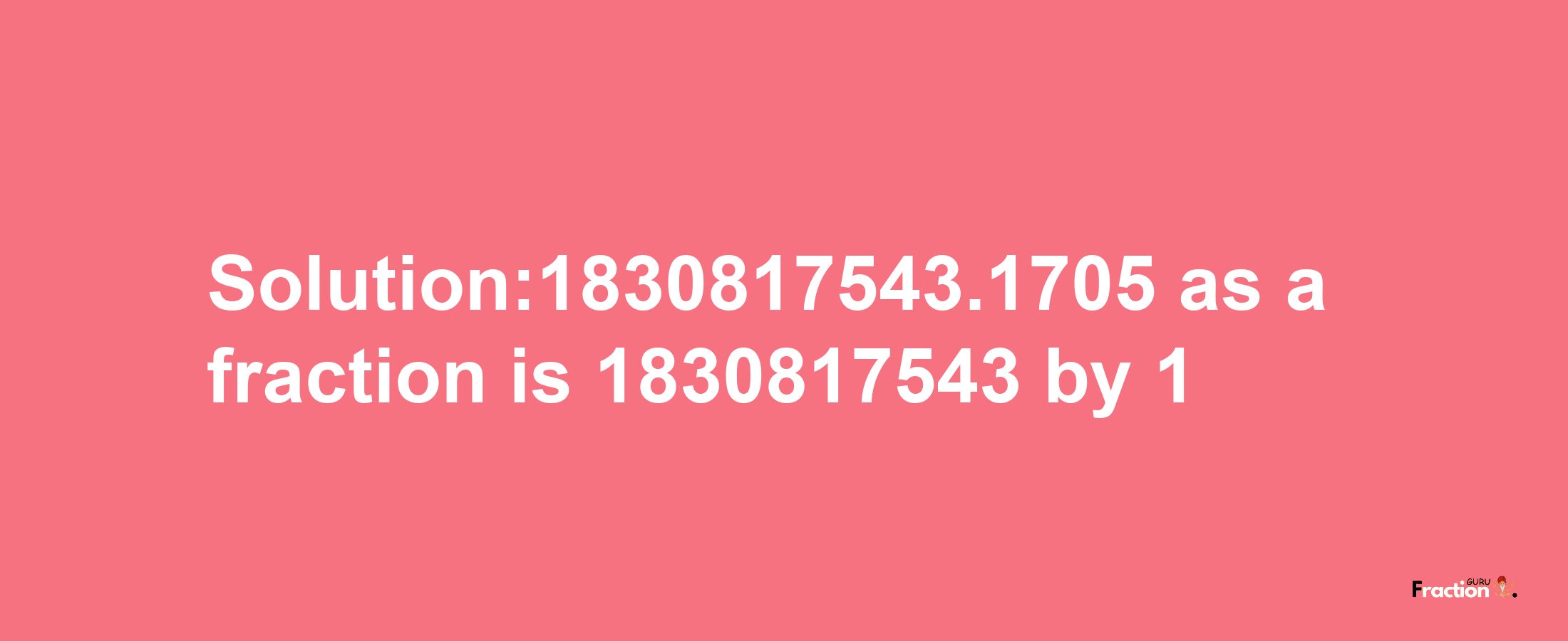 Solution:1830817543.1705 as a fraction is 1830817543/1