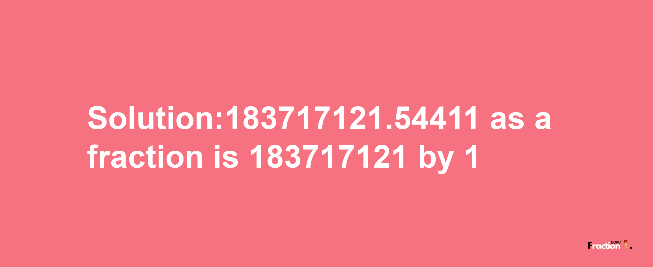 Solution:183717121.54411 as a fraction is 183717121/1