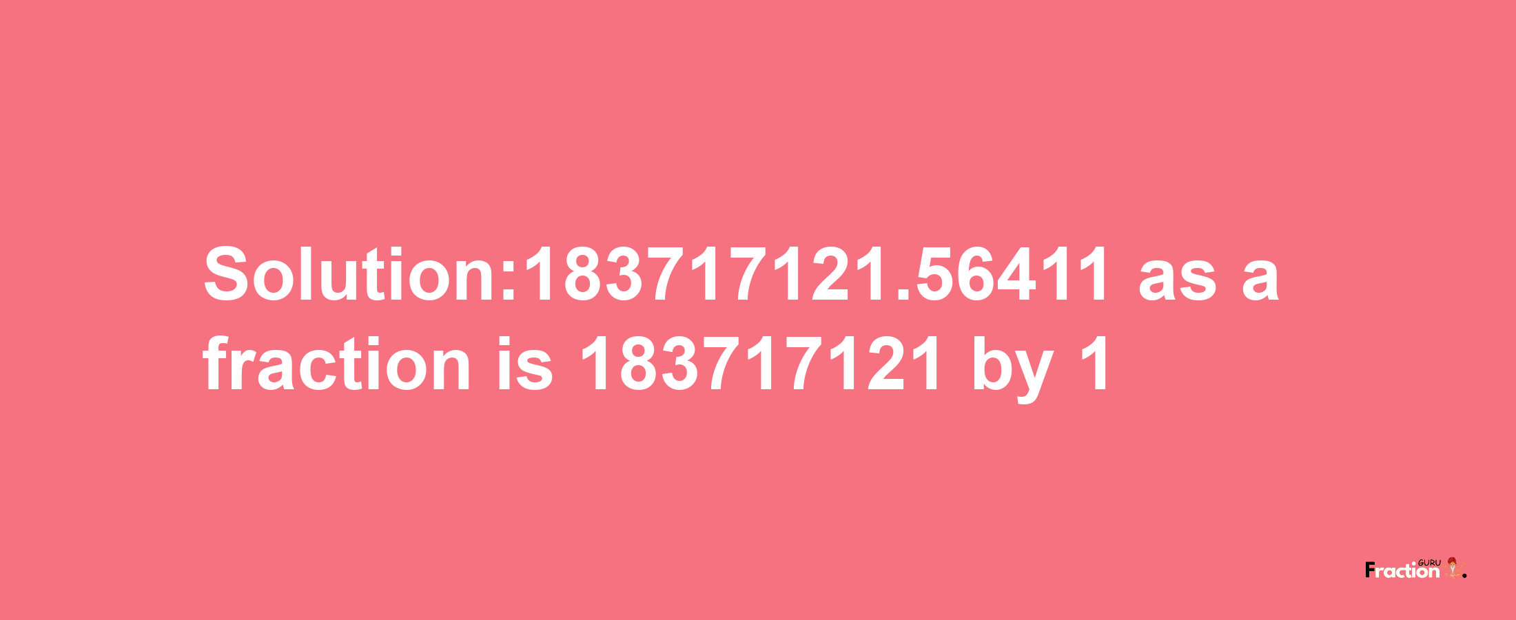 Solution:183717121.56411 as a fraction is 183717121/1