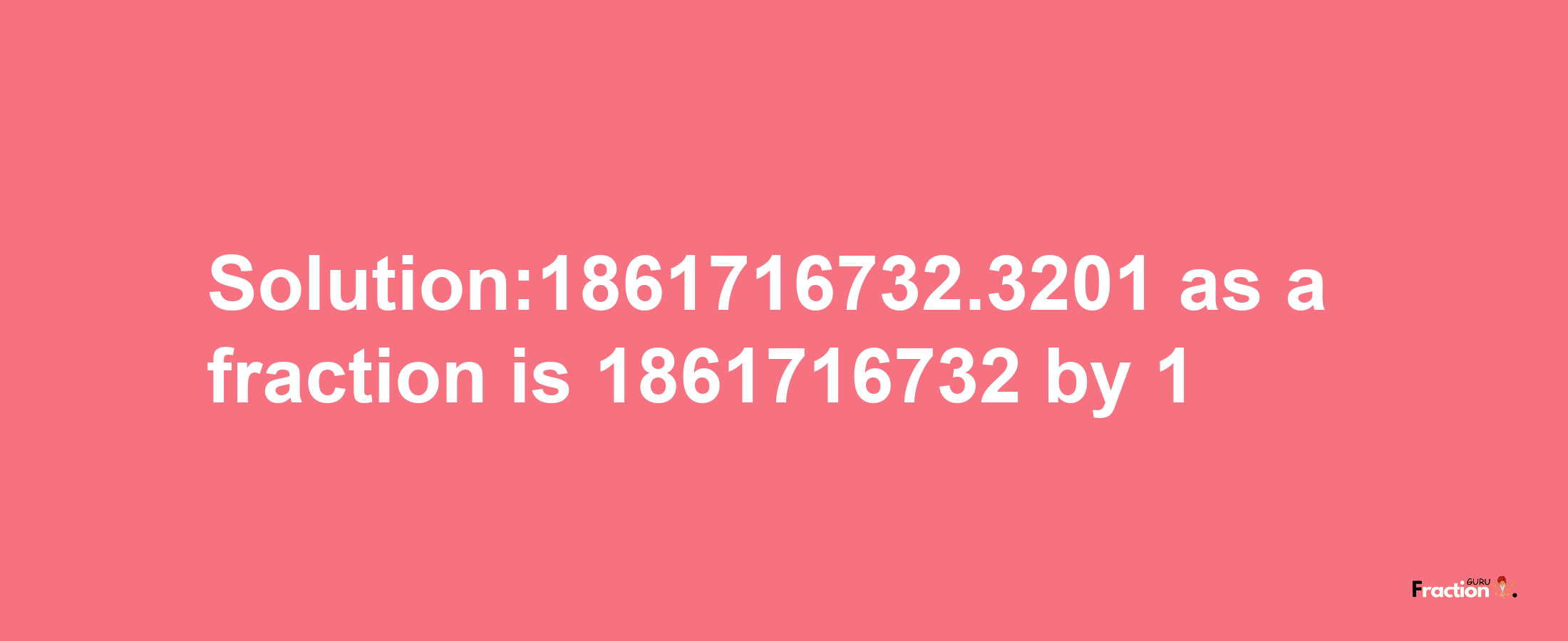 Solution:1861716732.3201 as a fraction is 1861716732/1