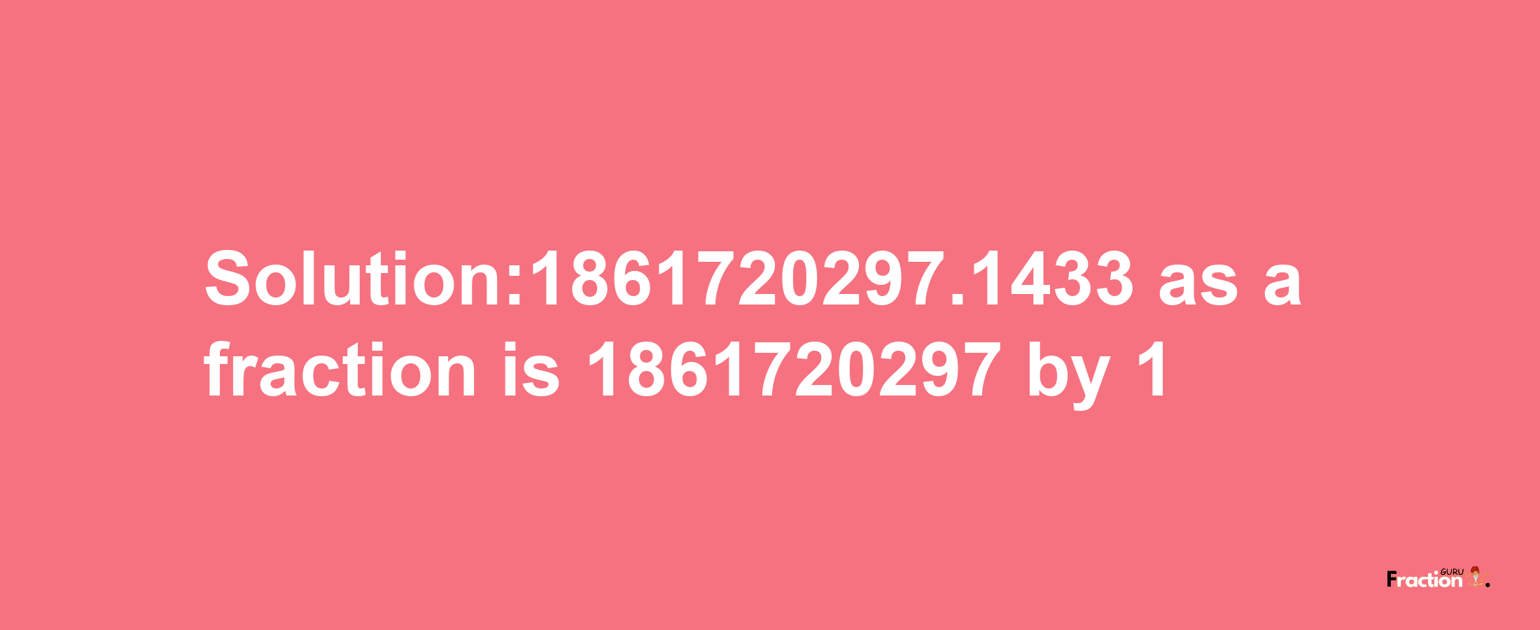 Solution:1861720297.1433 as a fraction is 1861720297/1