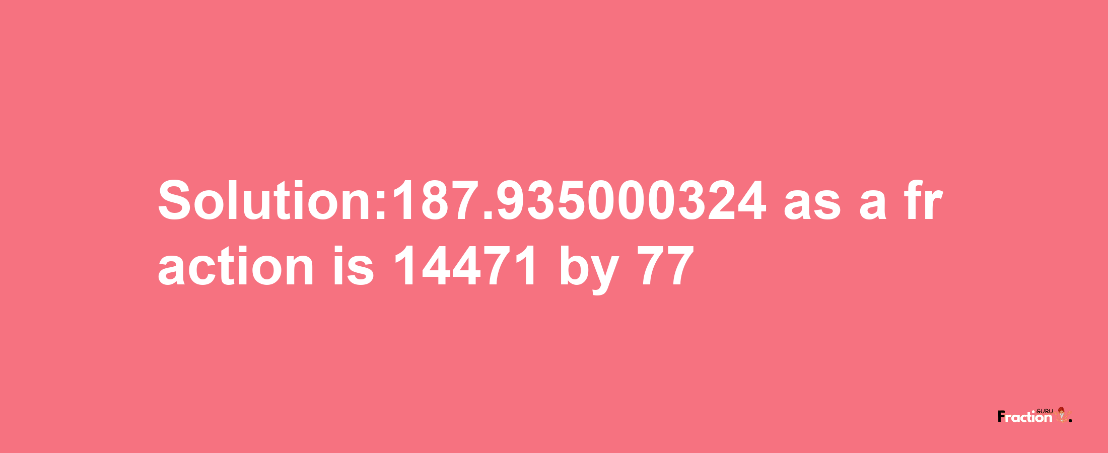 Solution:187.935000324 as a fraction is 14471/77