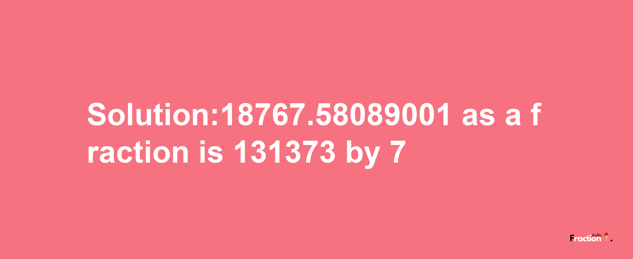 Solution:18767.58089001 as a fraction is 131373/7