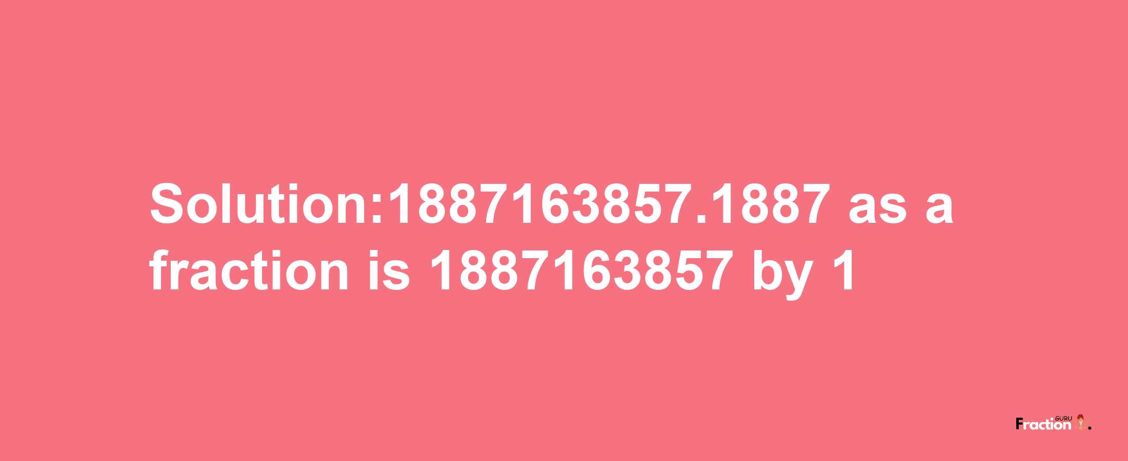 Solution:1887163857.1887 as a fraction is 1887163857/1