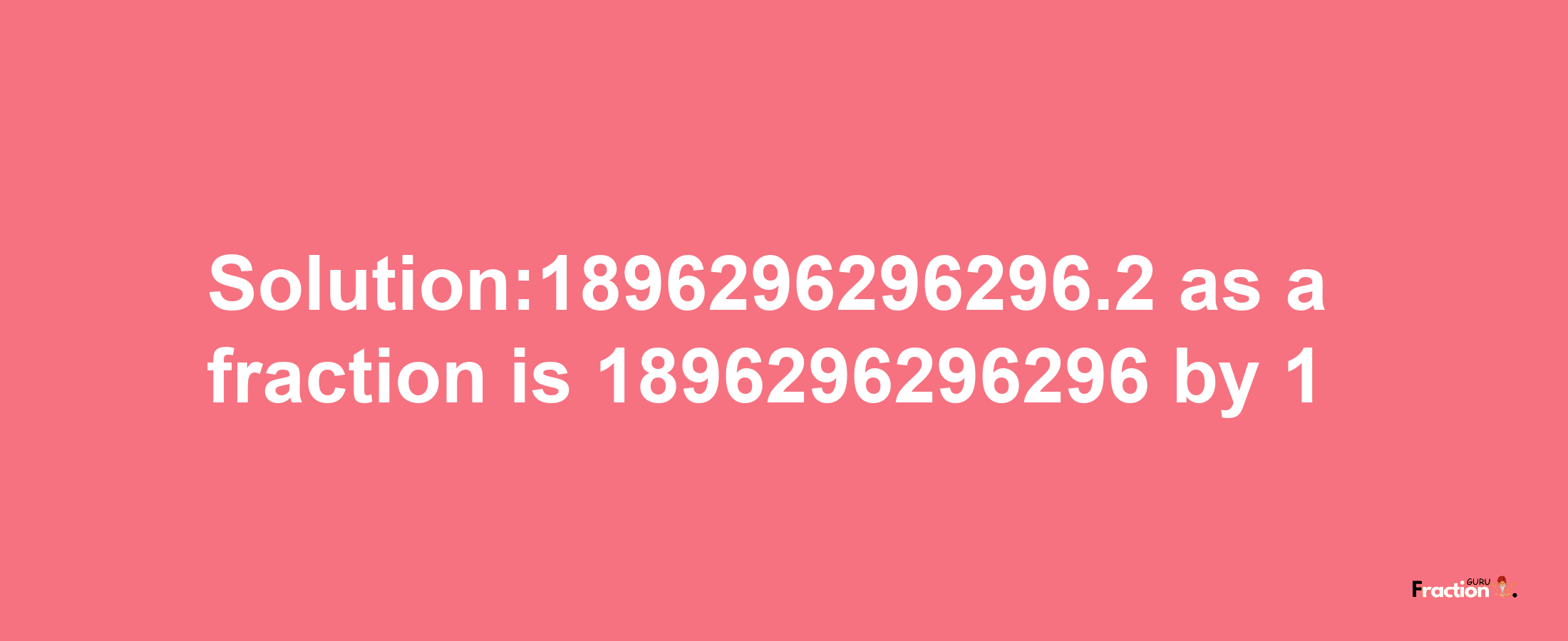 Solution:1896296296296.2 as a fraction is 1896296296296/1