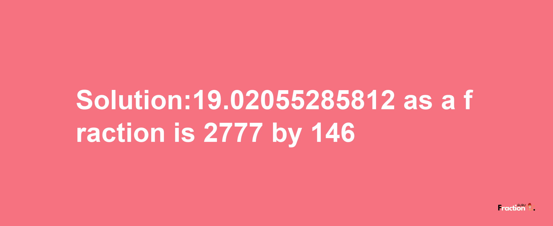 Solution:19.02055285812 as a fraction is 2777/146