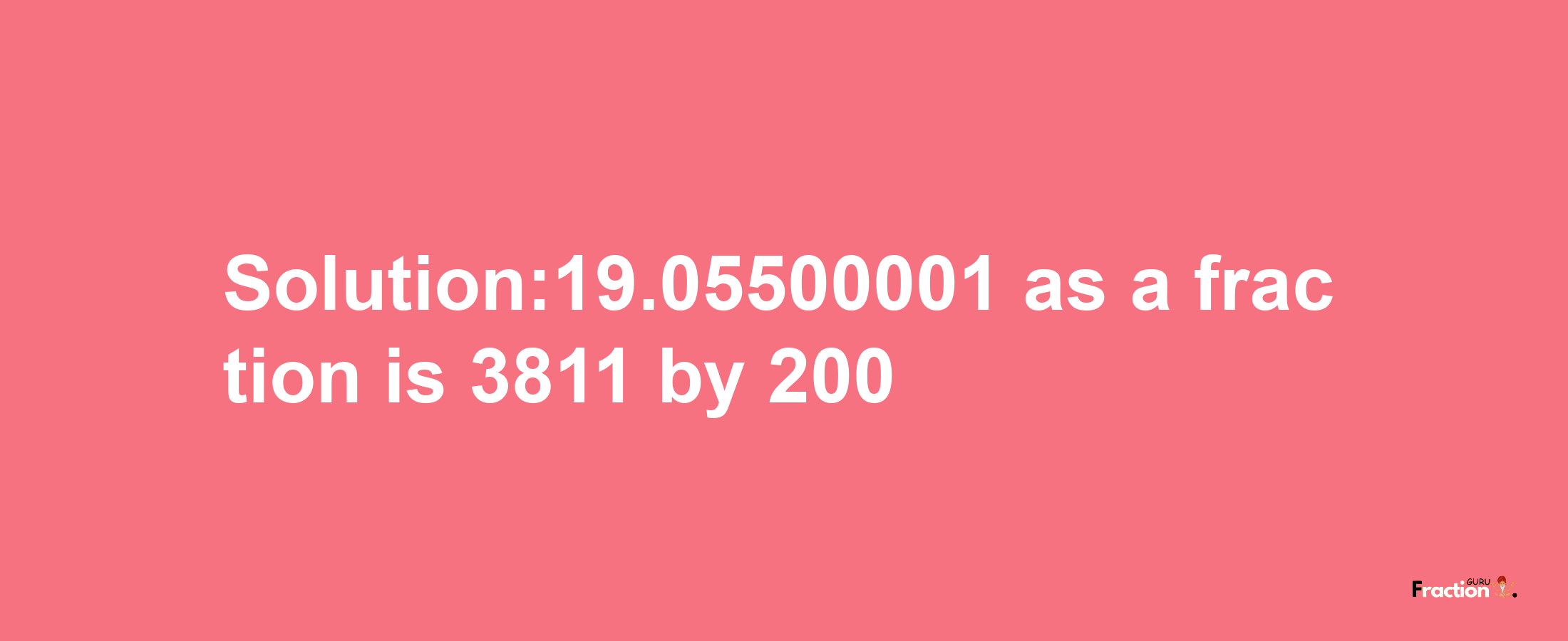 Solution:19.05500001 as a fraction is 3811/200