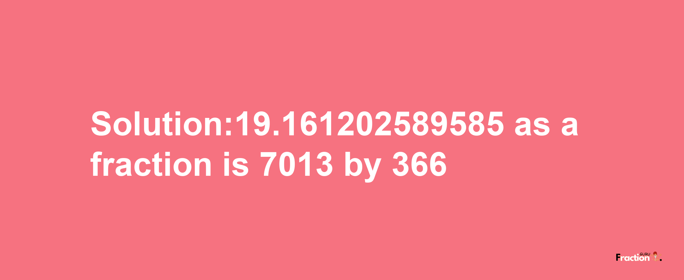 Solution:19.161202589585 as a fraction is 7013/366