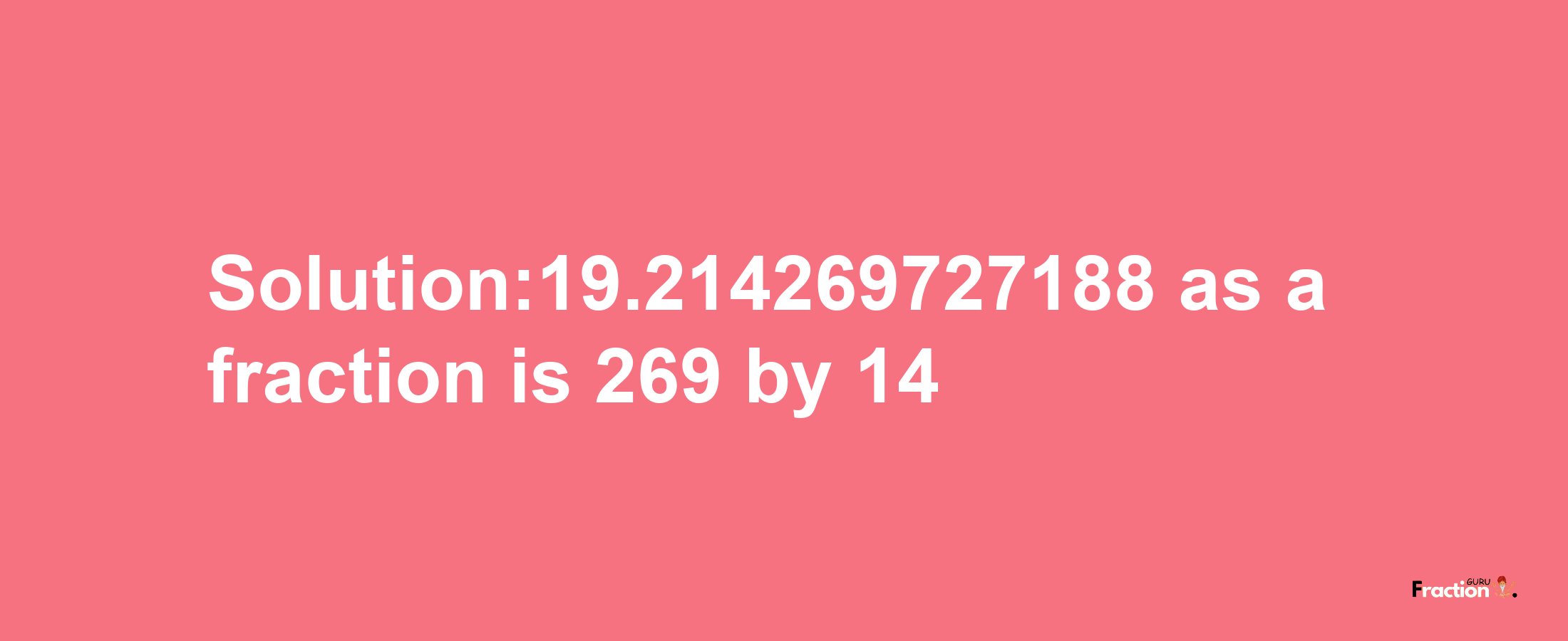 Solution:19.214269727188 as a fraction is 269/14