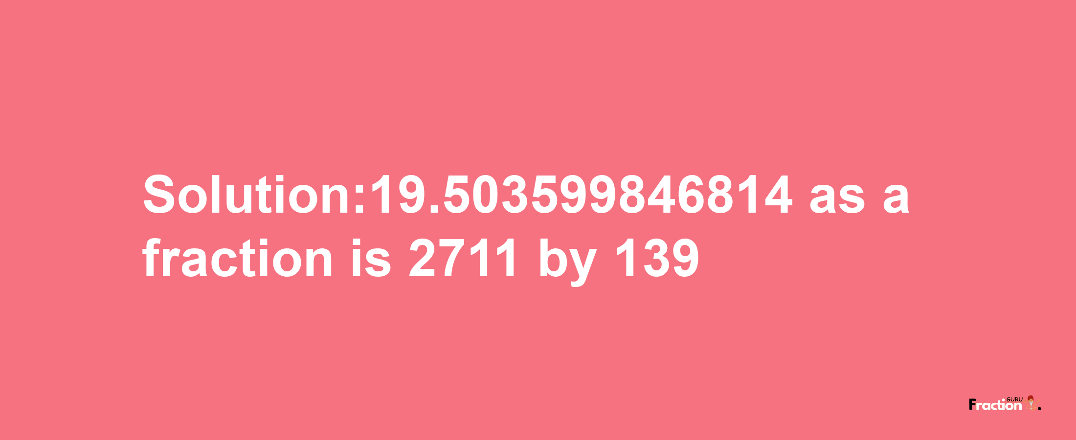 Solution:19.503599846814 as a fraction is 2711/139