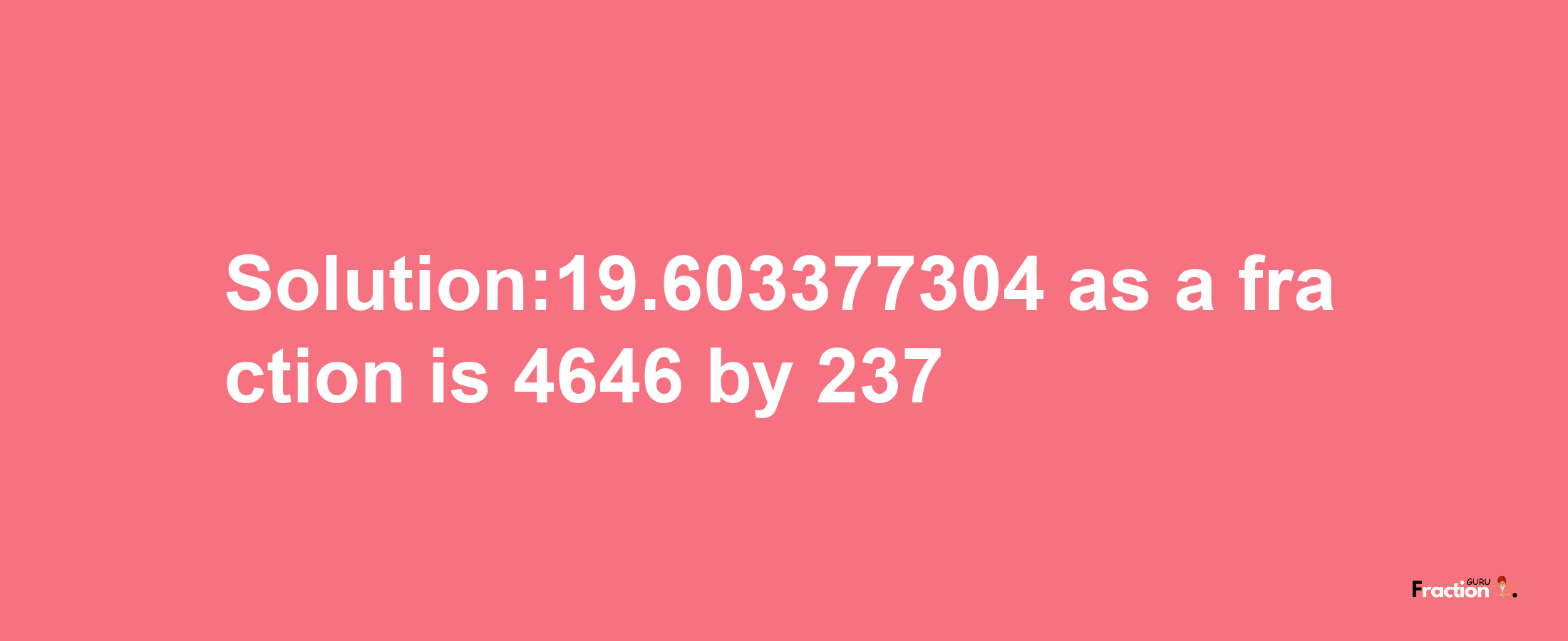 Solution:19.603377304 as a fraction is 4646/237