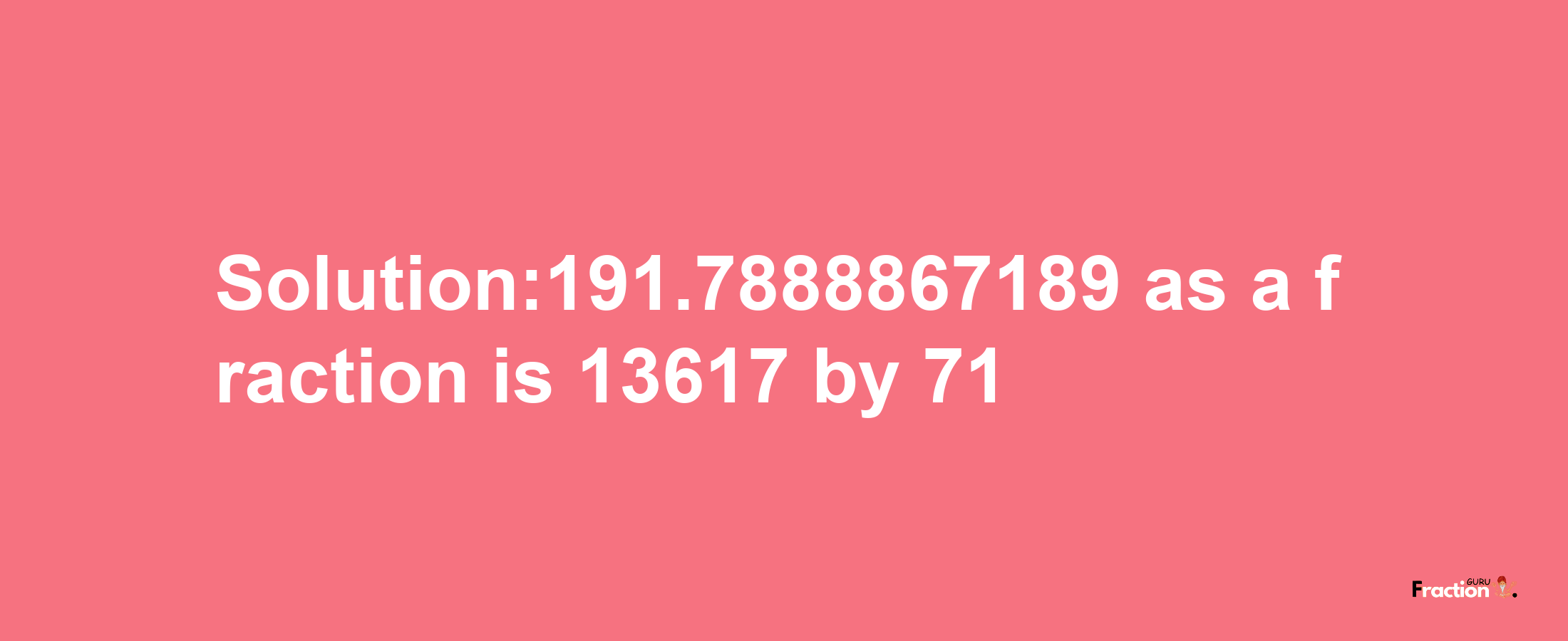 Solution:191.7888867189 as a fraction is 13617/71