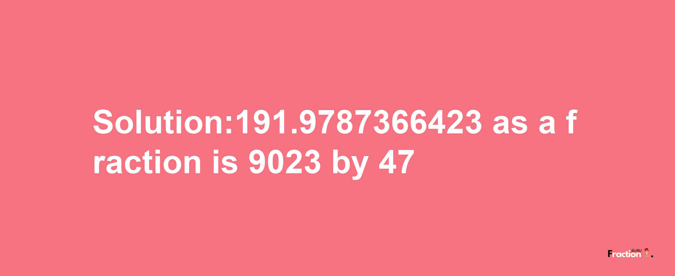 Solution:191.9787366423 as a fraction is 9023/47