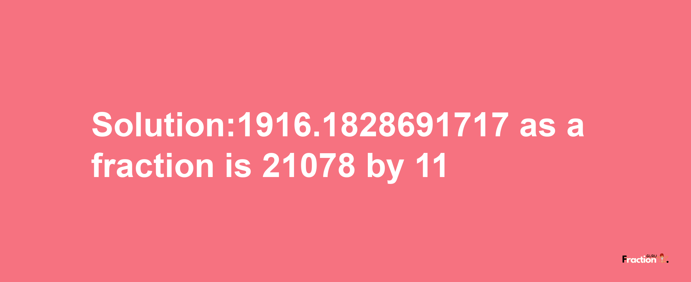 Solution:1916.1828691717 as a fraction is 21078/11