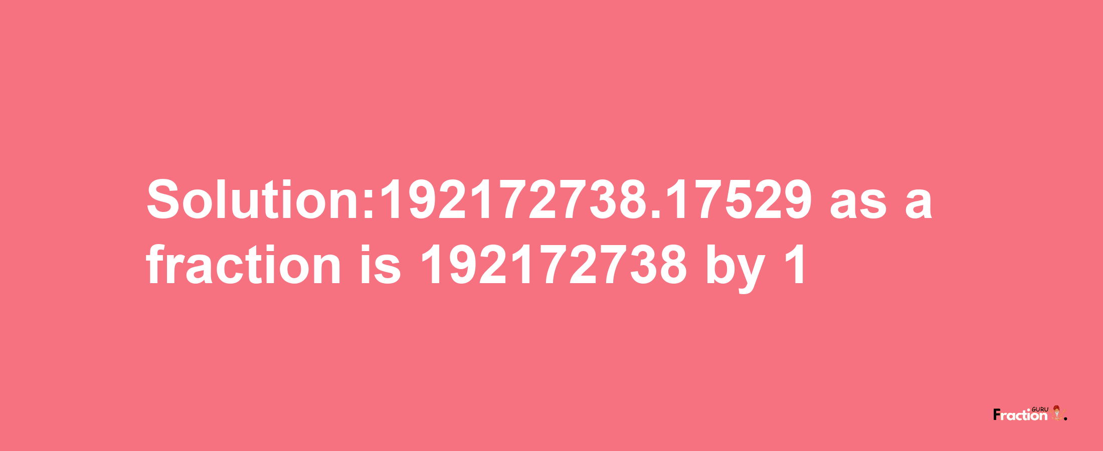 Solution:192172738.17529 as a fraction is 192172738/1