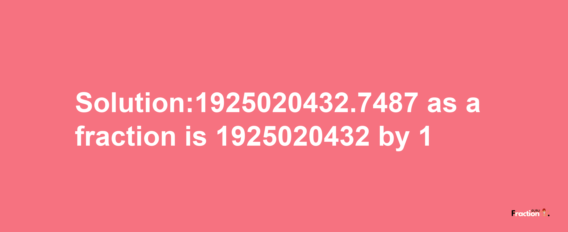 Solution:1925020432.7487 as a fraction is 1925020432/1