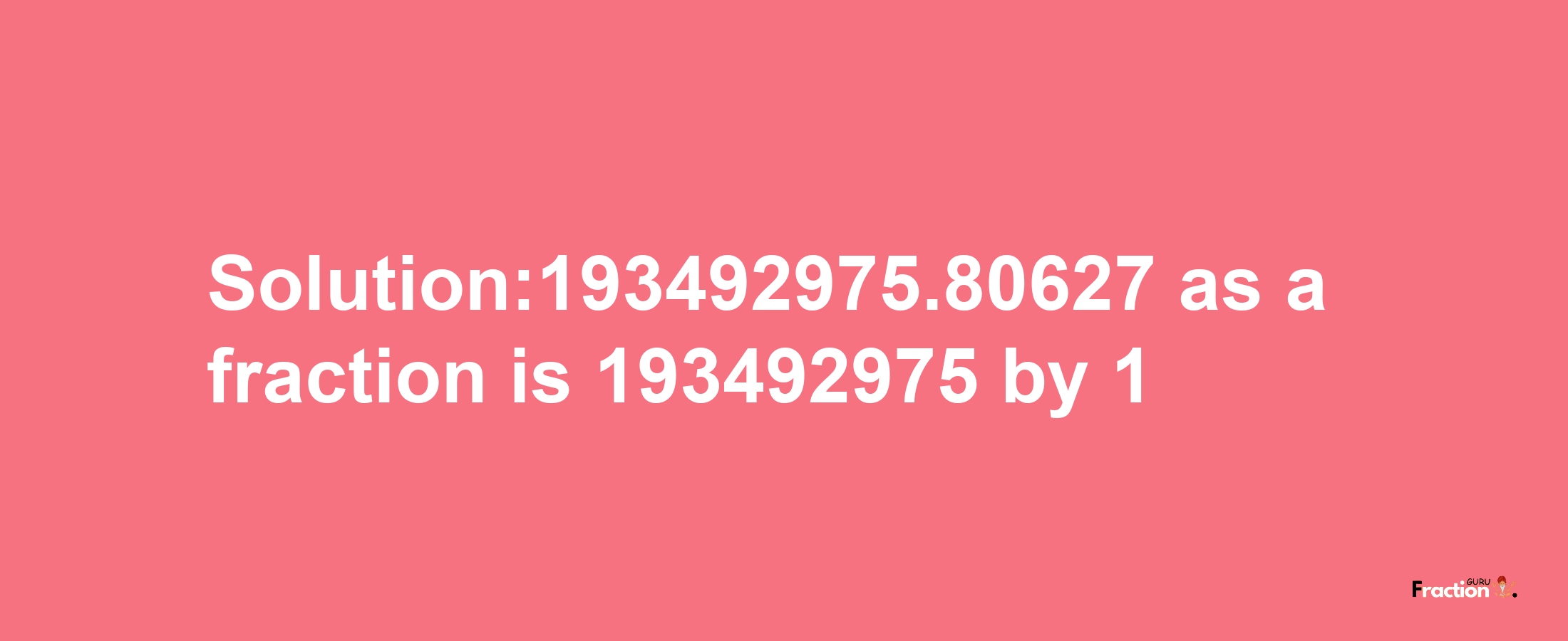 Solution:193492975.80627 as a fraction is 193492975/1