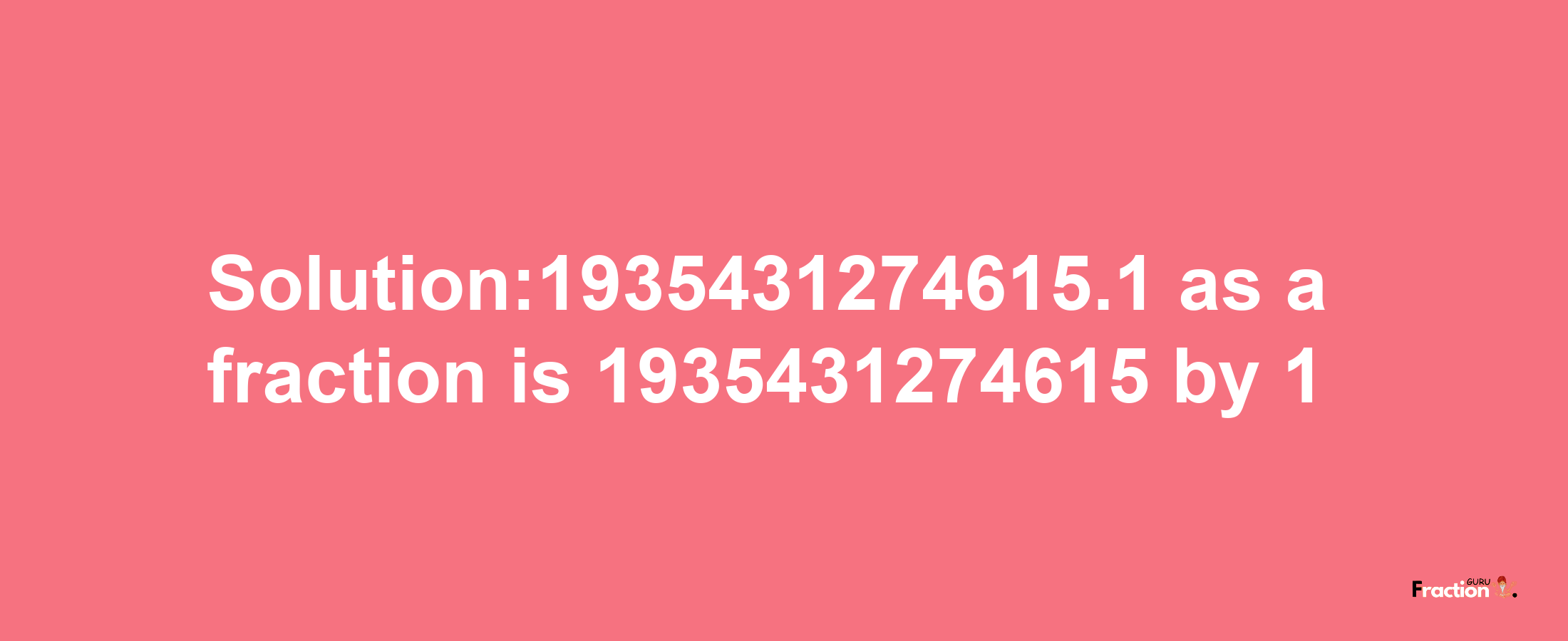 Solution:1935431274615.1 as a fraction is 1935431274615/1