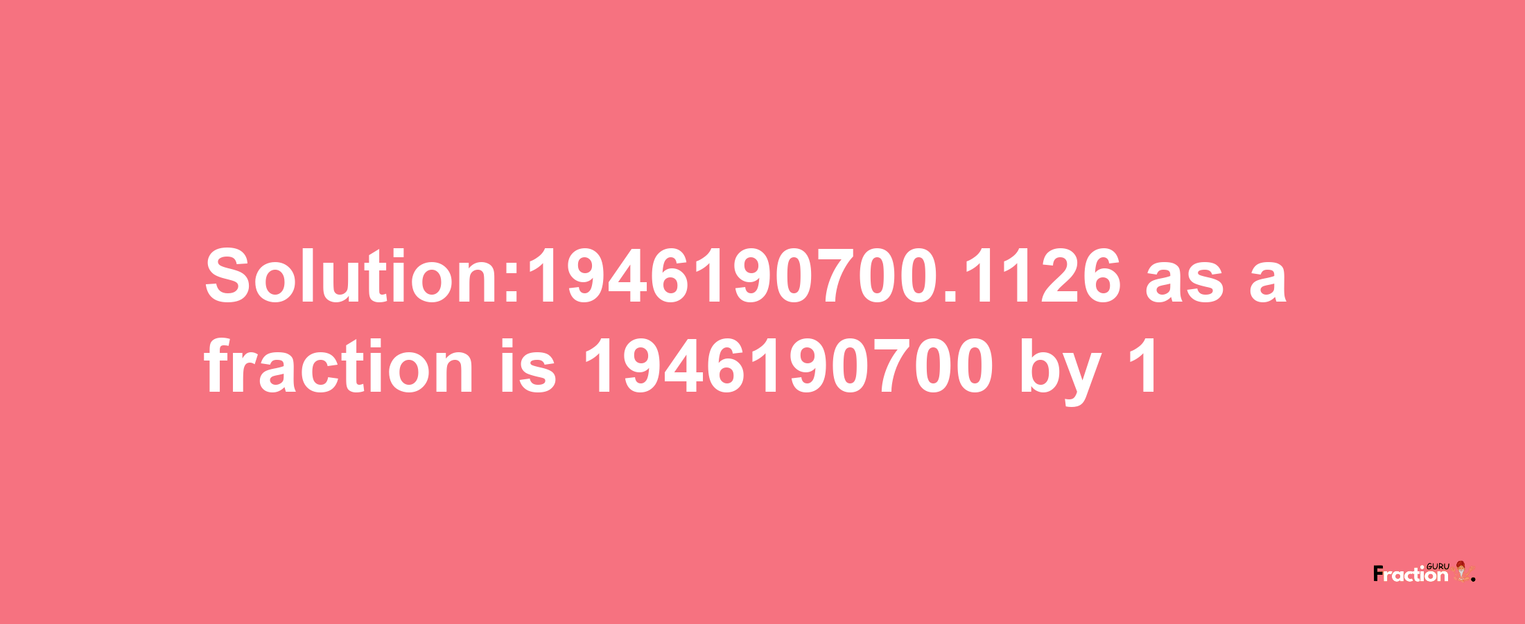 Solution:1946190700.1126 as a fraction is 1946190700/1