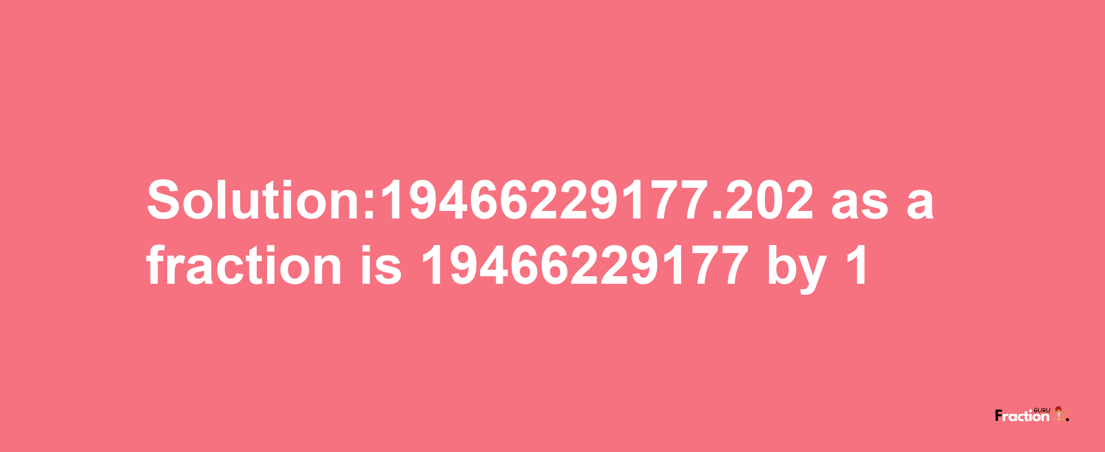 Solution:19466229177.202 as a fraction is 19466229177/1