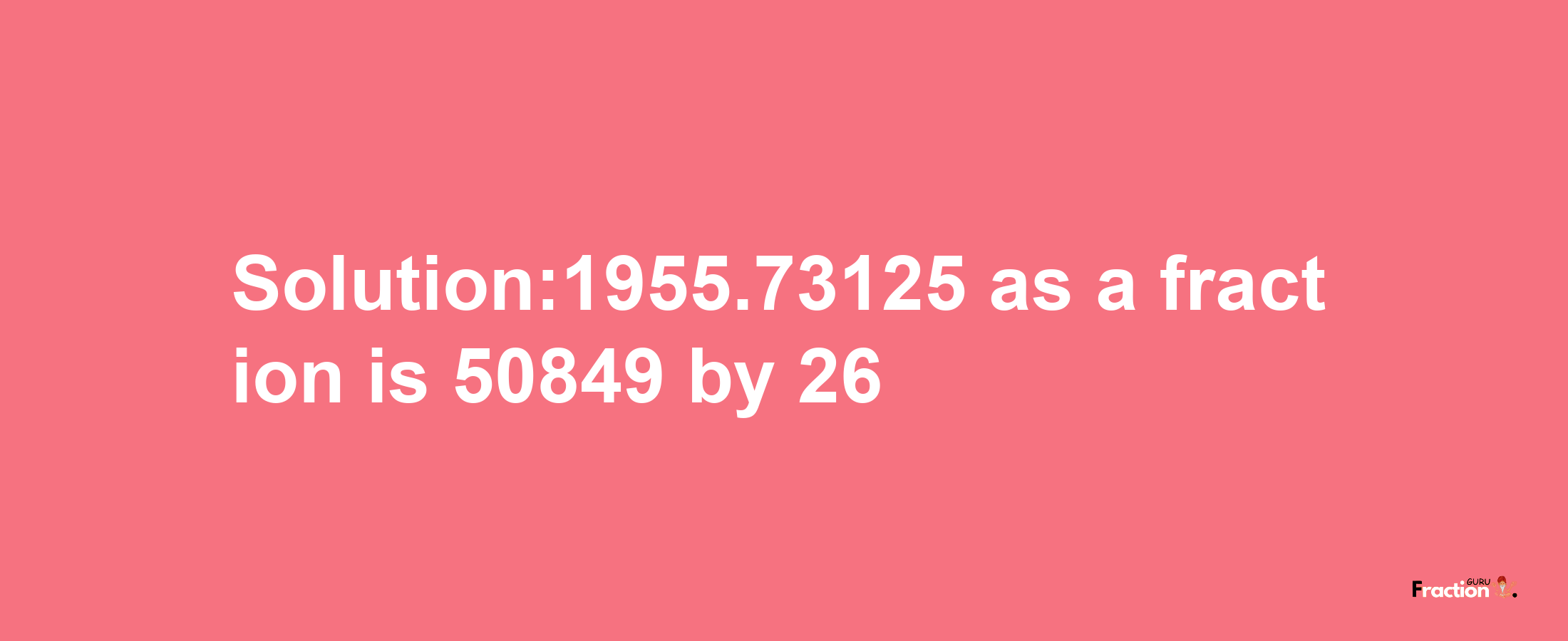 Solution:1955.73125 as a fraction is 50849/26