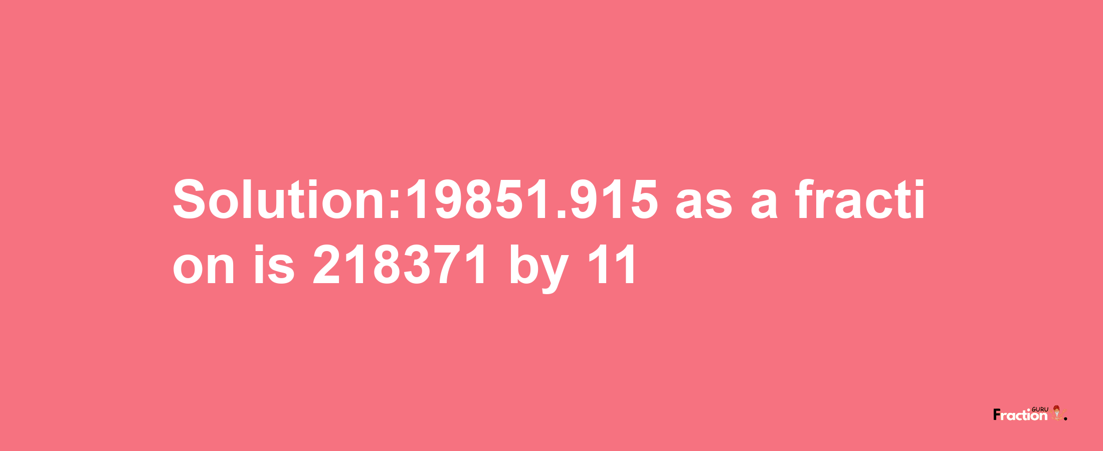 Solution:19851.915 as a fraction is 218371/11