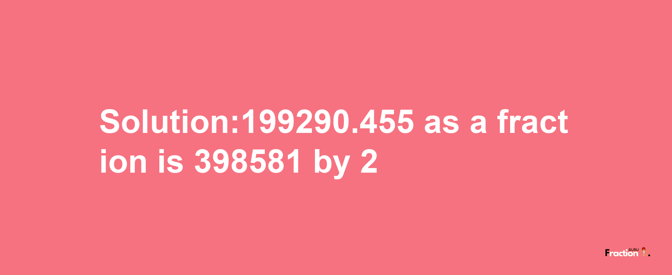 Solution:199290.455 as a fraction is 398581/2