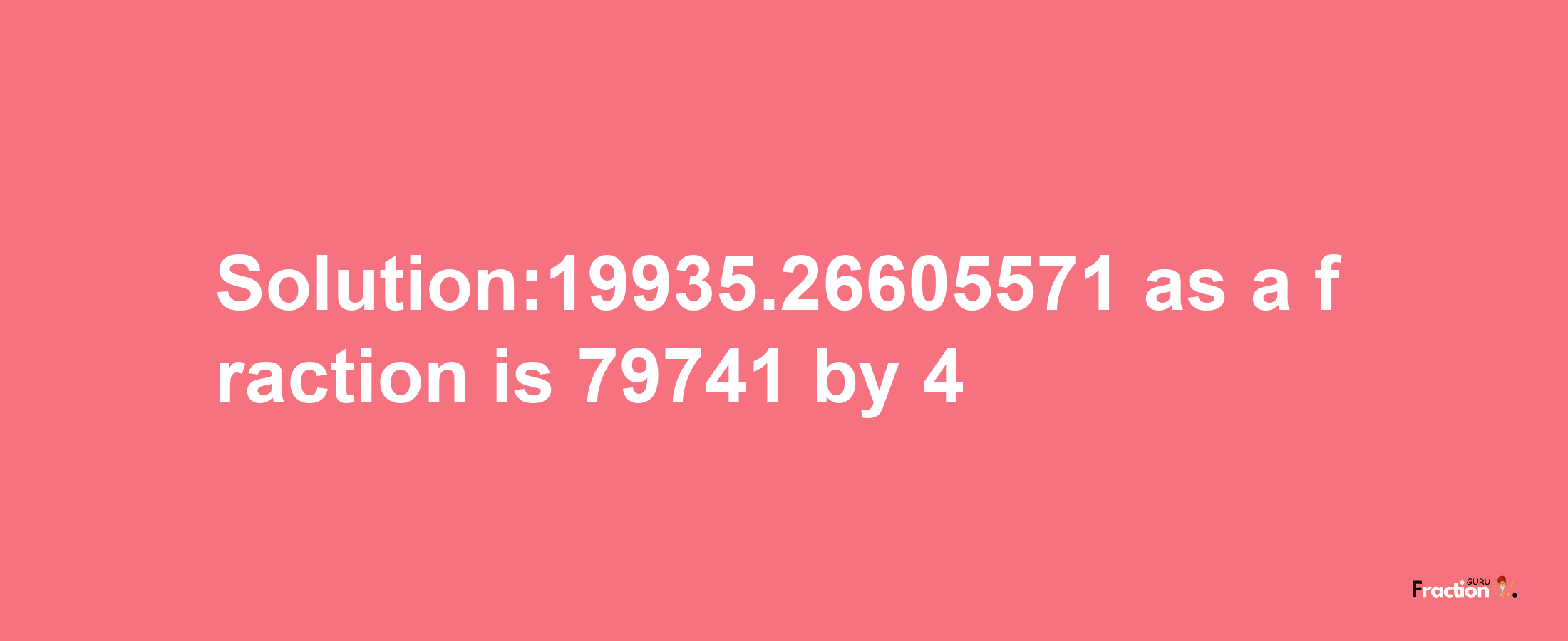 Solution:19935.26605571 as a fraction is 79741/4