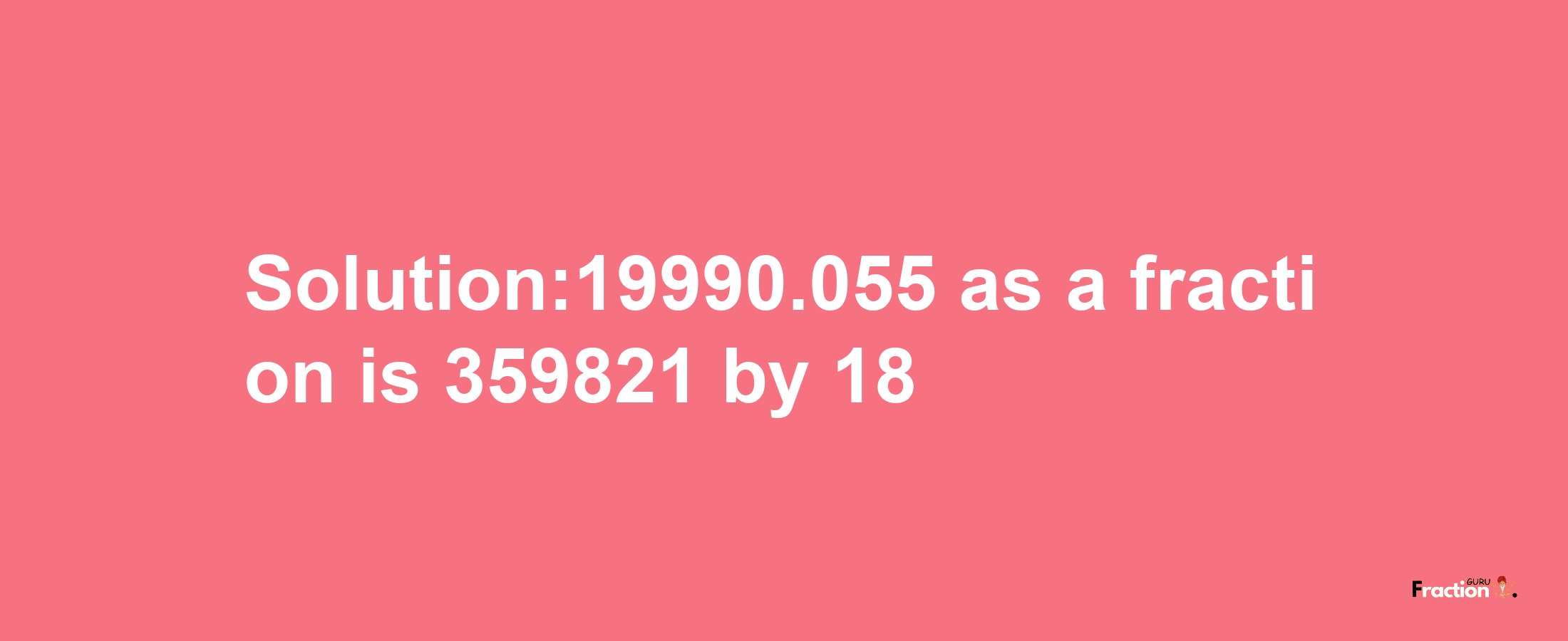 Solution:19990.055 as a fraction is 359821/18