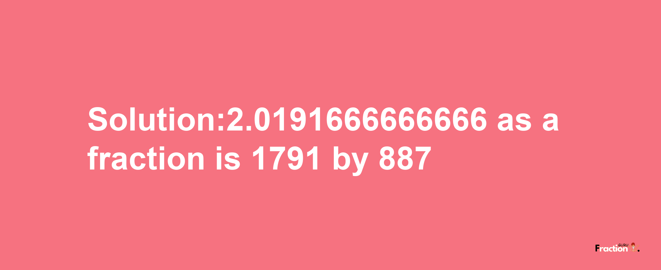 Solution:2.0191666666666 as a fraction is 1791/887