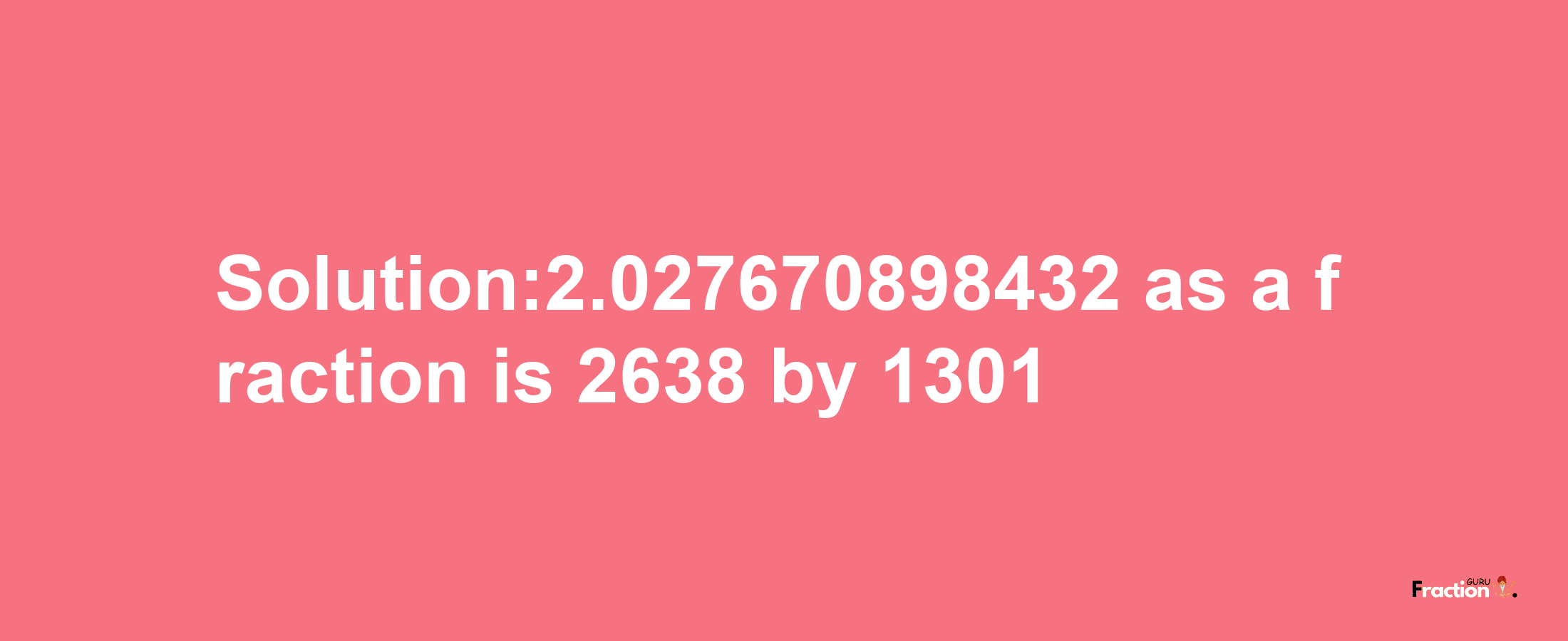 Solution:2.027670898432 as a fraction is 2638/1301