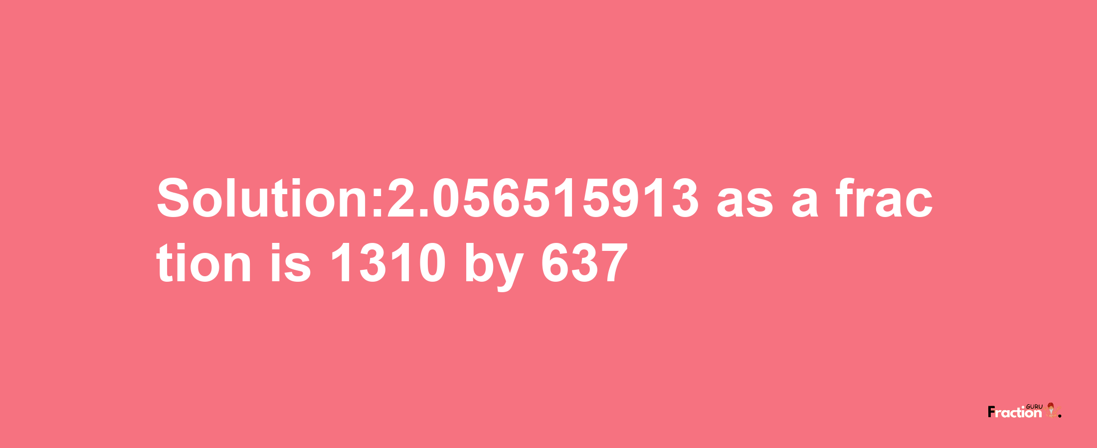 Solution:2.056515913 as a fraction is 1310/637