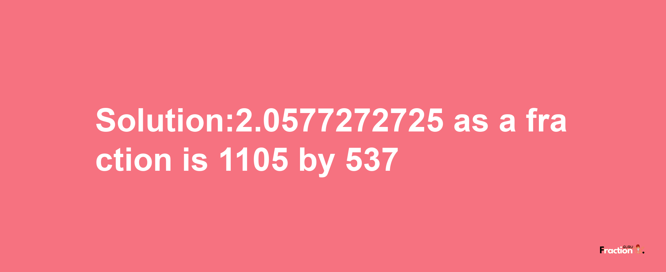 Solution:2.0577272725 as a fraction is 1105/537