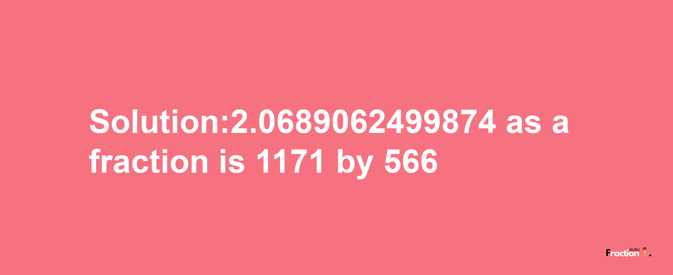 Solution:2.0689062499874 as a fraction is 1171/566