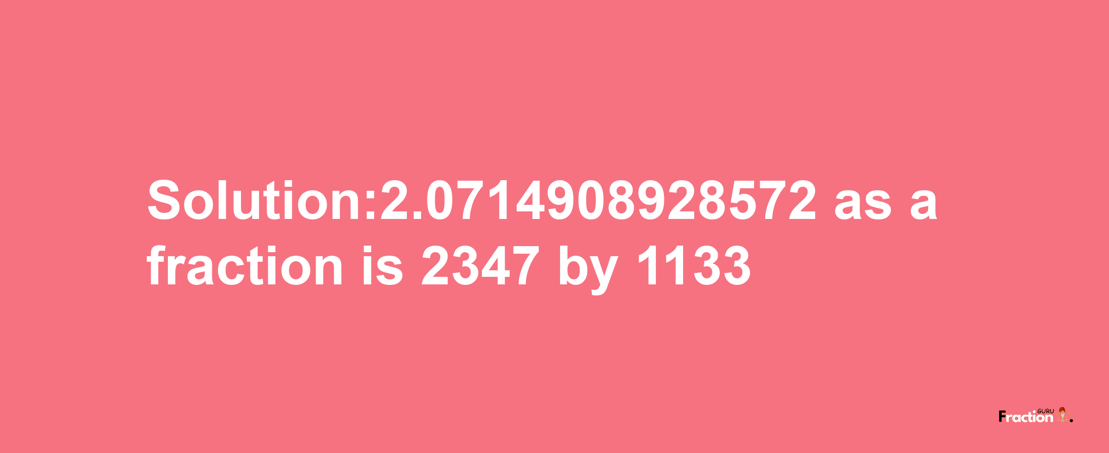 Solution:2.0714908928572 as a fraction is 2347/1133