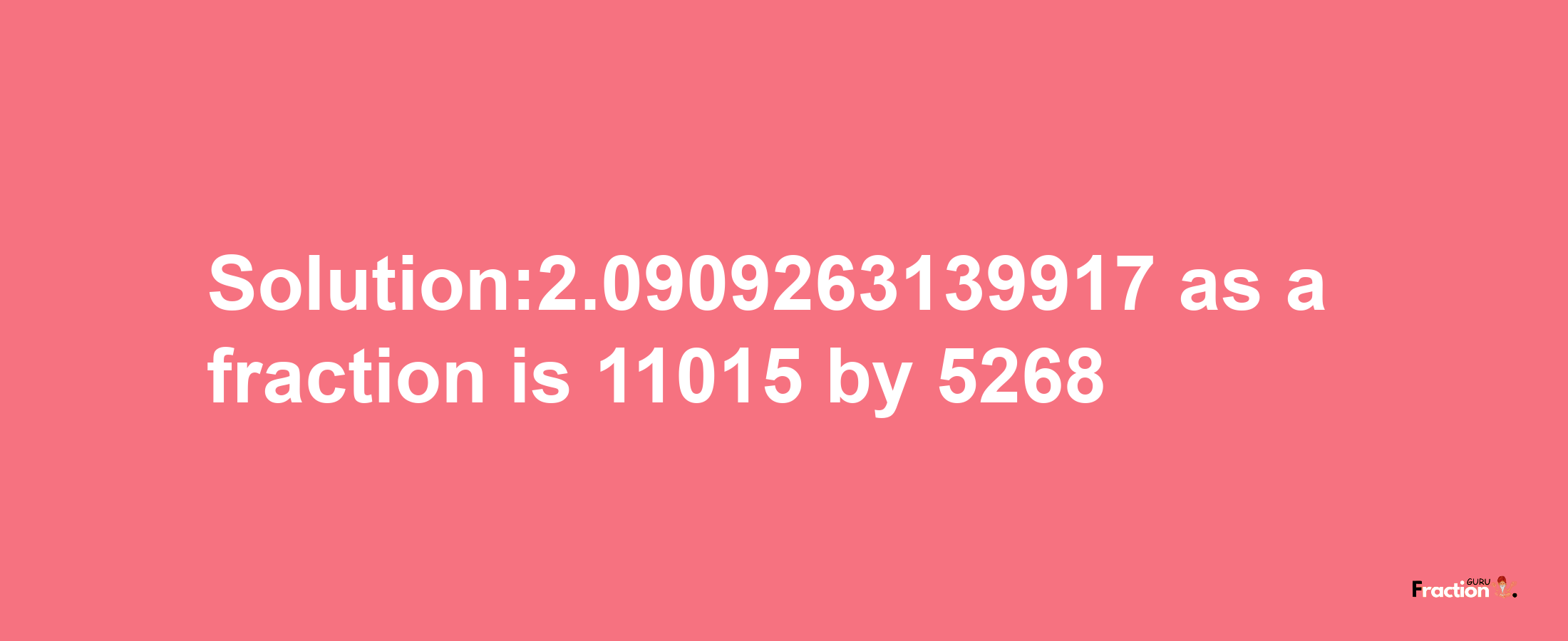 Solution:2.0909263139917 as a fraction is 11015/5268