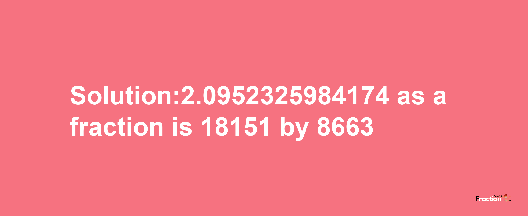 Solution:2.0952325984174 as a fraction is 18151/8663