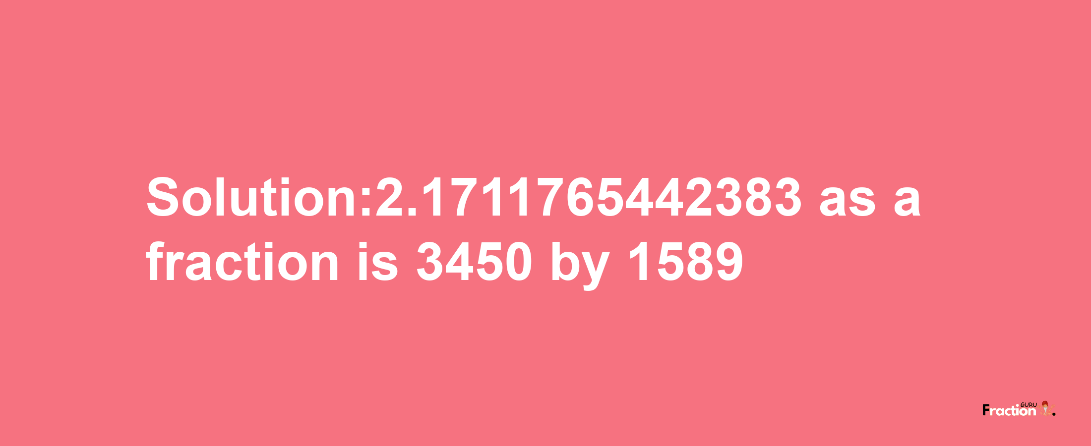 Solution:2.1711765442383 as a fraction is 3450/1589