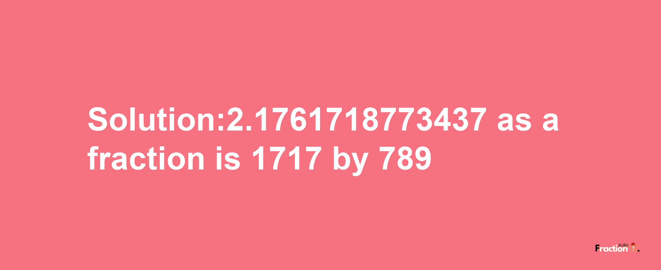 Solution:2.1761718773437 as a fraction is 1717/789