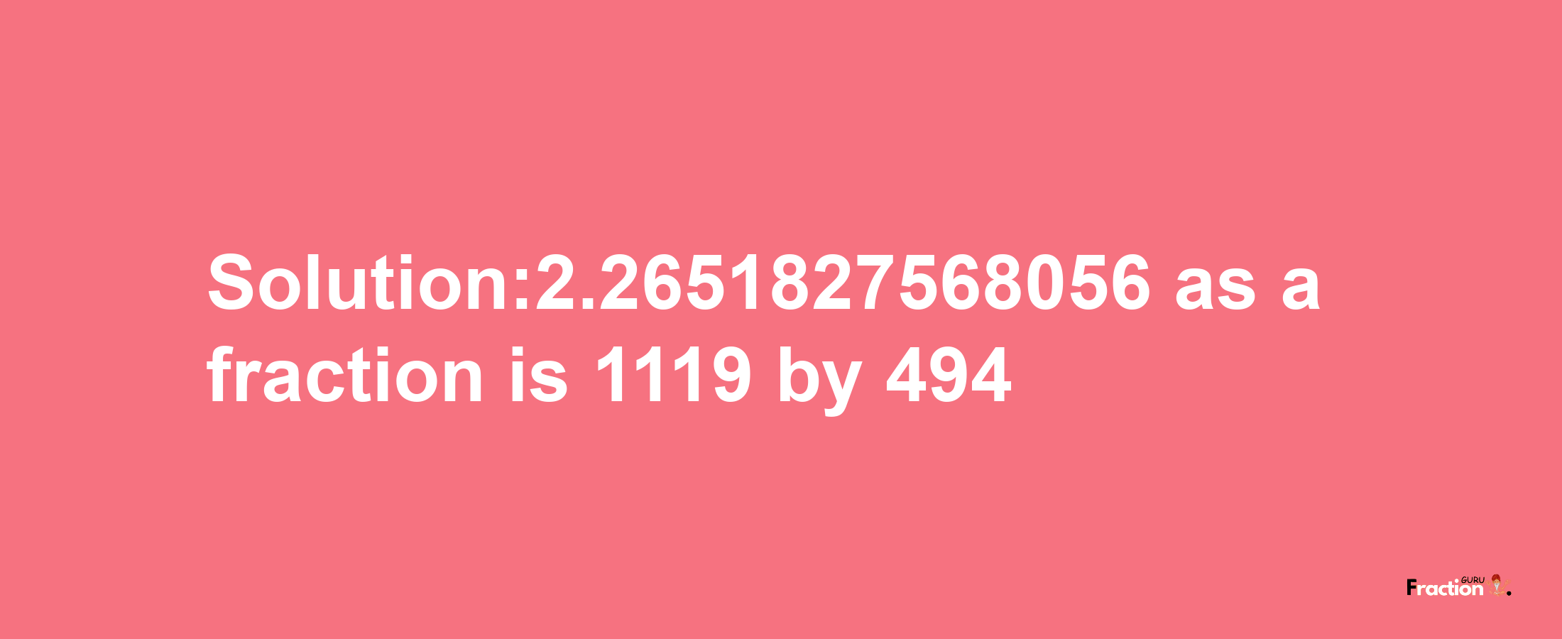 Solution:2.2651827568056 as a fraction is 1119/494