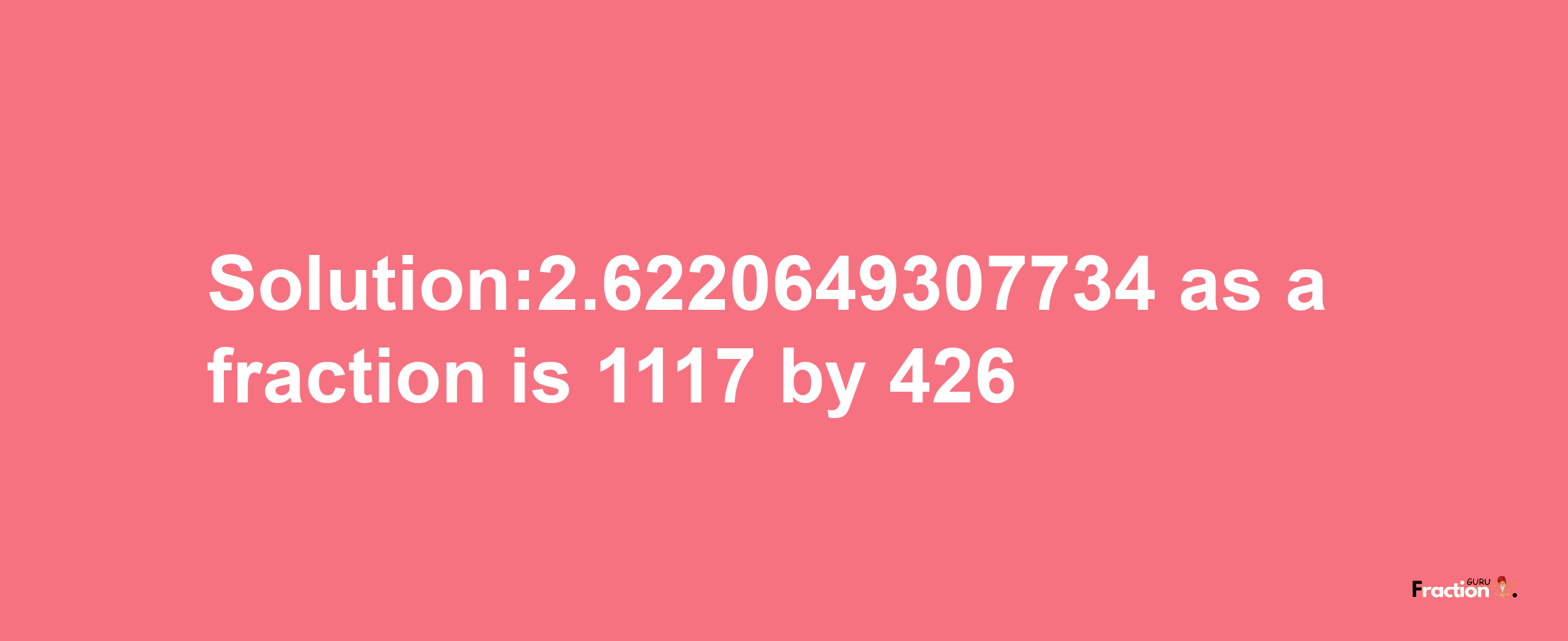 Solution:2.6220649307734 as a fraction is 1117/426