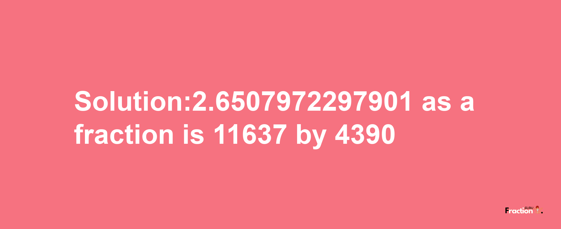 Solution:2.6507972297901 as a fraction is 11637/4390