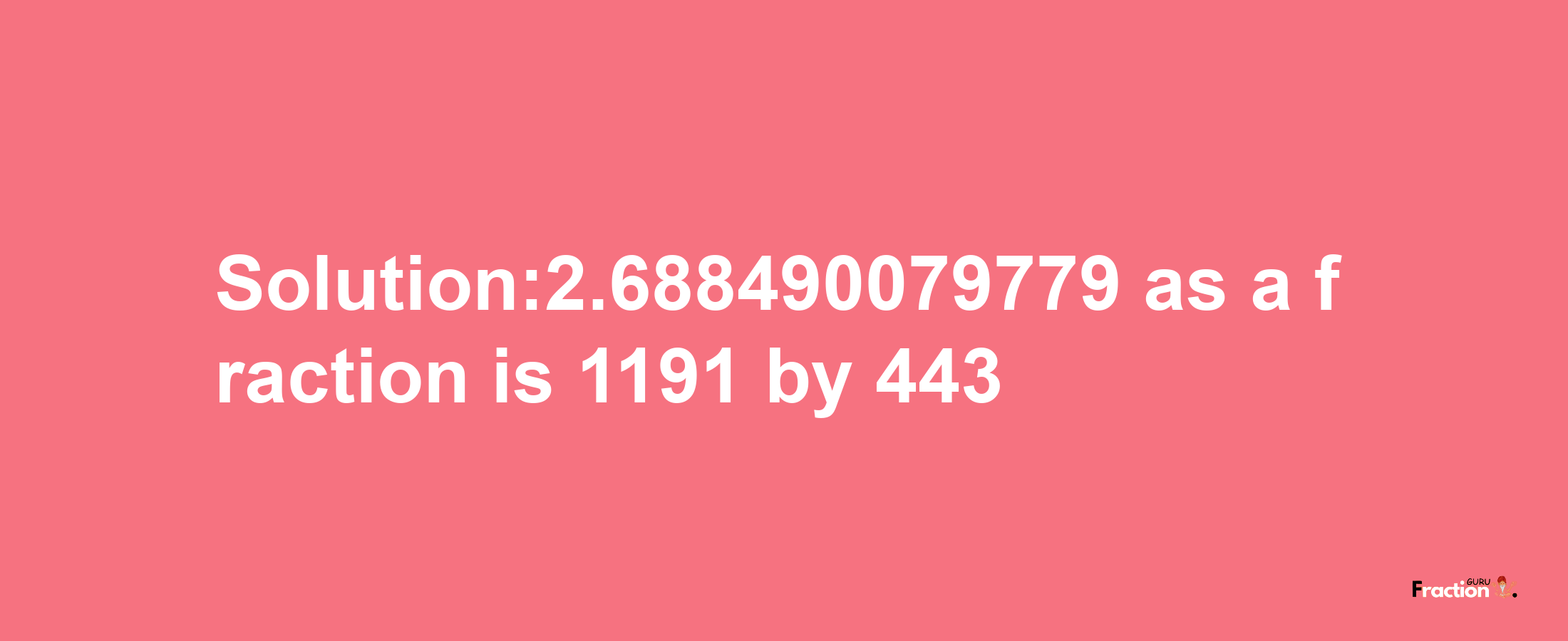 Solution:2.688490079779 as a fraction is 1191/443