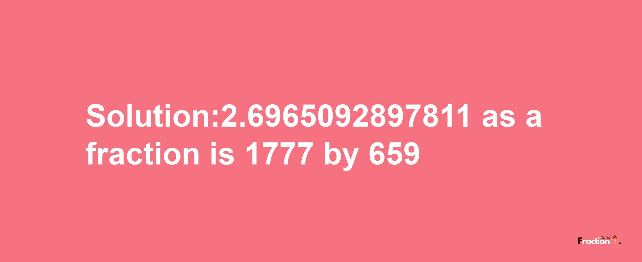 Solution:2.6965092897811 as a fraction is 1777/659