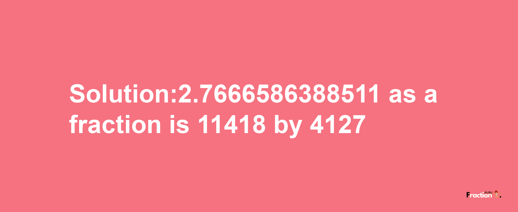 Solution:2.7666586388511 as a fraction is 11418/4127