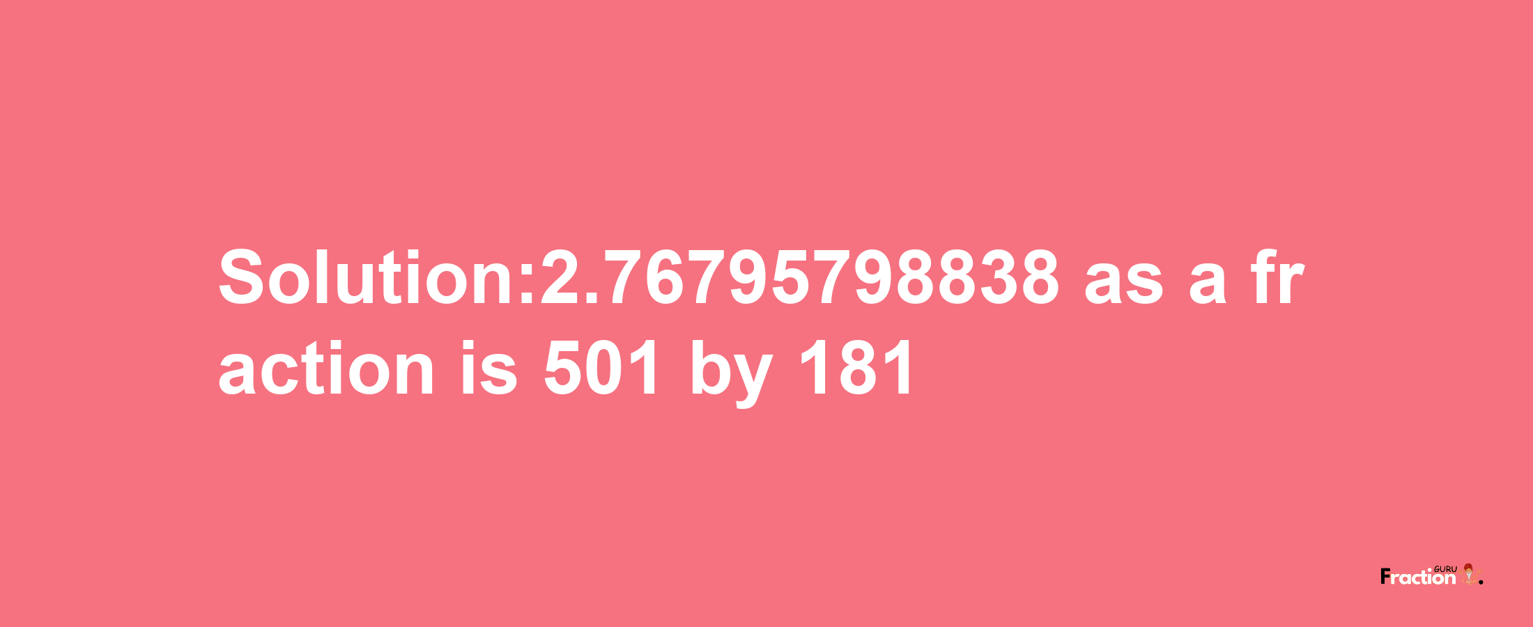 Solution:2.76795798838 as a fraction is 501/181