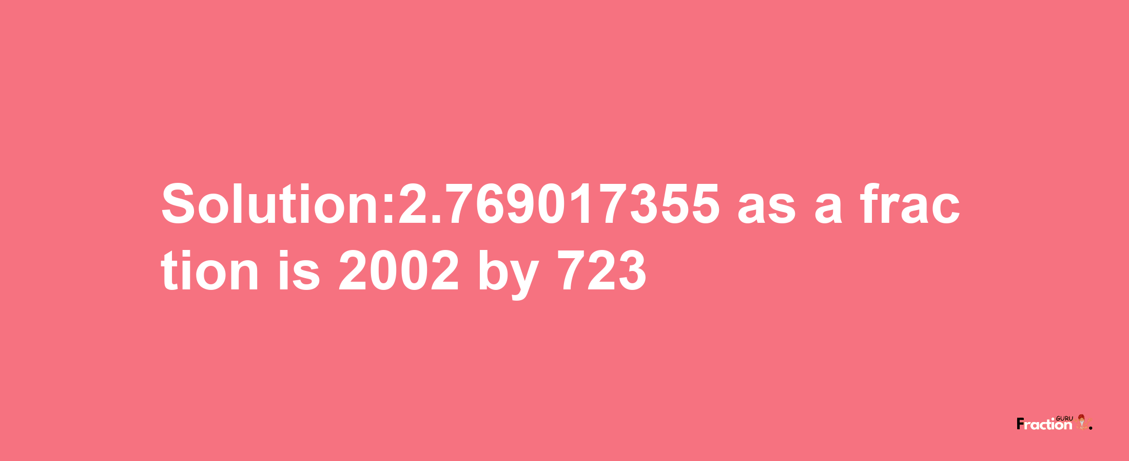 Solution:2.769017355 as a fraction is 2002/723