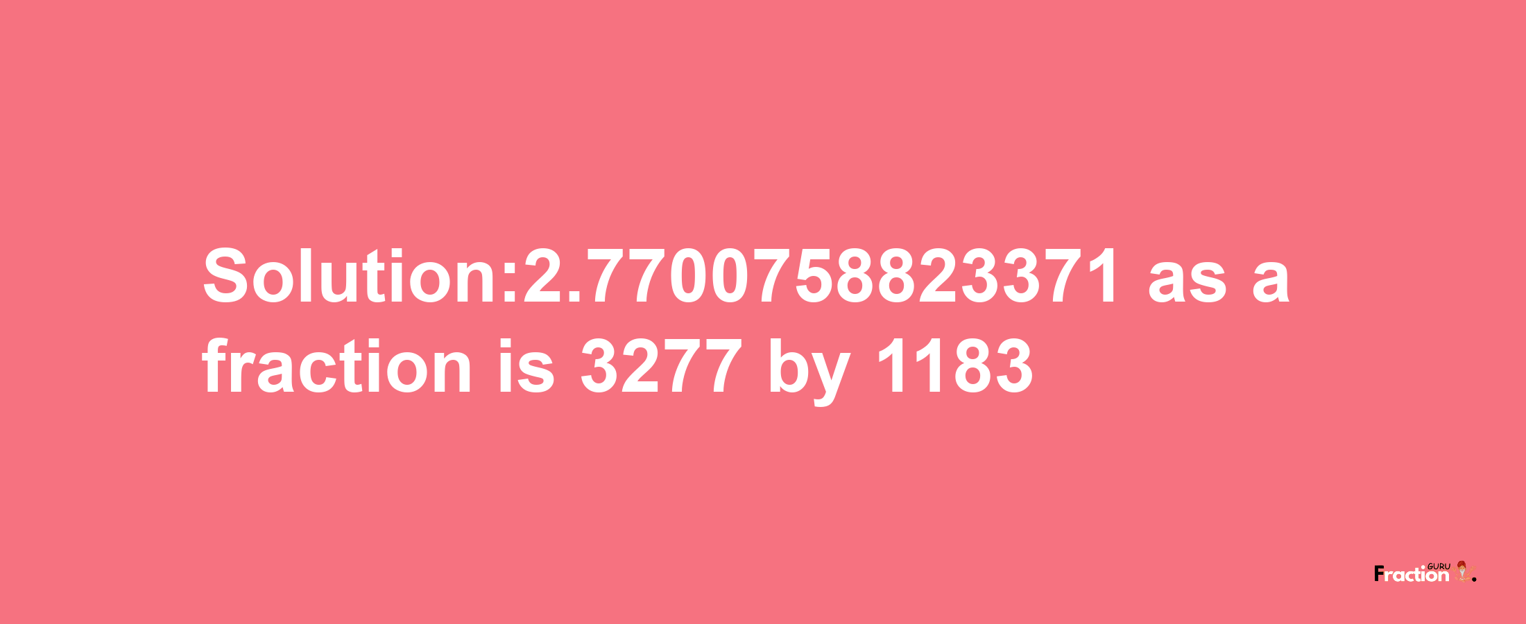 Solution:2.7700758823371 as a fraction is 3277/1183