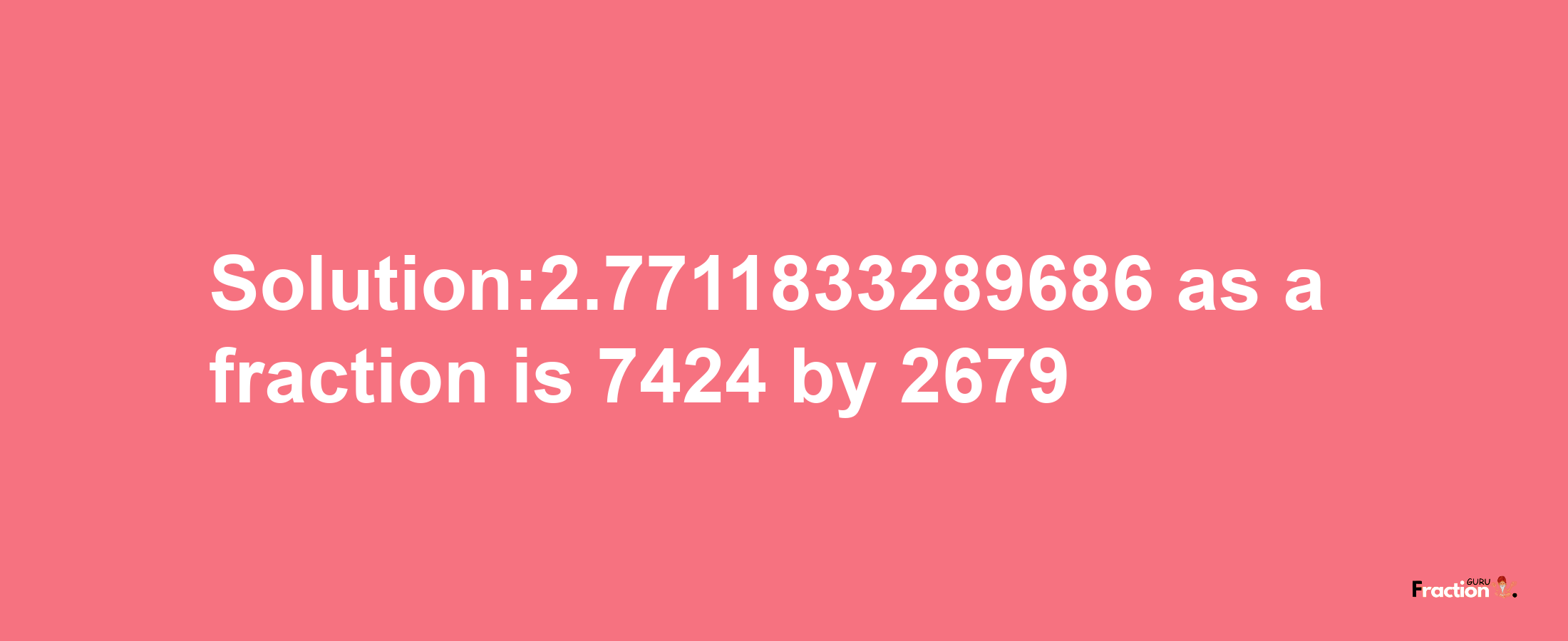 Solution:2.7711833289686 as a fraction is 7424/2679